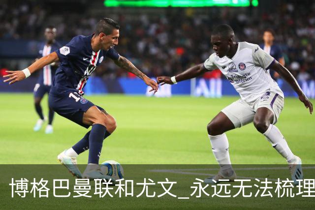 博格巴曼联和尤文 永远无法梳理清楚的三角关系