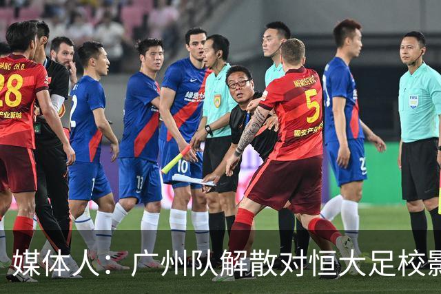 媒体人：广州队解散对恒大足校影响不大