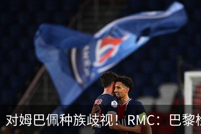 对姆巴佩种族歧视！RMC：巴黎检察院正式调查巴拉圭女官员