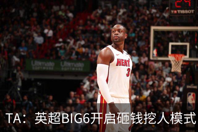 TA：英超BIG6开启砸钱挖人模式，小球队则在财政压力下艰难权衡